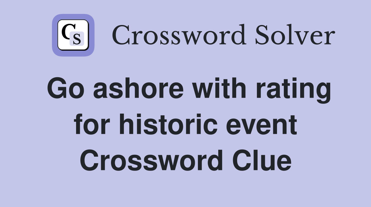 Go ashore with rating for historic event Crossword Clue Answers